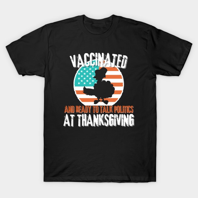 Vaccinated and ready to talk politics at thanksgiving T-Shirt by hs Designs